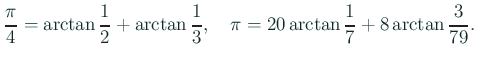 $\displaystyle \frac{\pi}{4}=\arctan\frac{1}{2}+\arctan\frac{1}{3},\quad
\pi=20\arctan\frac{1}{7}+8\arctan\frac{3}{79}.
$