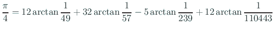 $\displaystyle \frac{\pi}{4}=12\arctan\frac{1}{49}+32\arctan\frac{1}{57}
-5\arctan\frac{1}{239}
+12\arctan\frac{1}{110443}
$