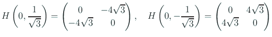 $\displaystyle H\left(0,\frac{1}{\sqrt{3}}\right)
=\begin{pmatrix}0 & -4\sqrt{3...
...1}{\sqrt{3}}\right)
=\begin{pmatrix}0 & 4\sqrt{3} 4\sqrt{3} & 0\end{pmatrix}$