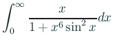 $\displaystyle \int_0^\infty \frac{x}{1+x^6\sin^2 x}dx $